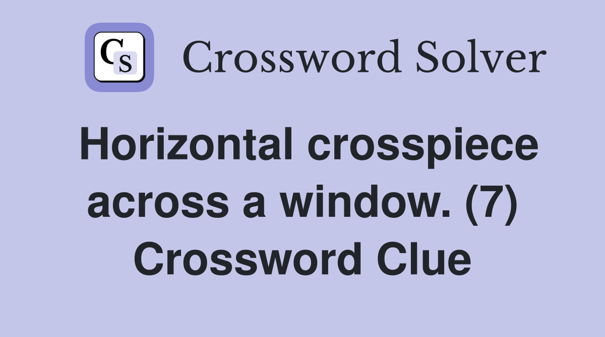Horizontal crosspiece across a window. (7) Crossword Clue Answers